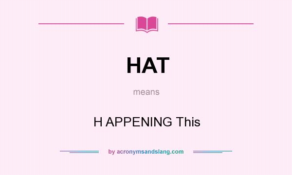What does HAT mean? It stands for H APPENING This