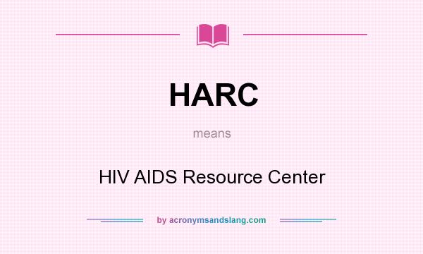 What does HARC mean? It stands for HIV AIDS Resource Center