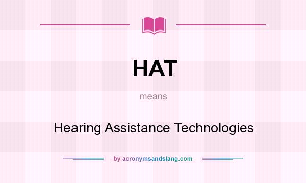 What does HAT mean? It stands for Hearing Assistance Technologies
