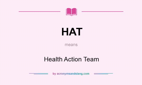 What does HAT mean? It stands for Health Action Team
