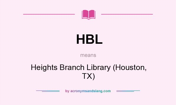 What does HBL mean? It stands for Heights Branch Library (Houston, TX)