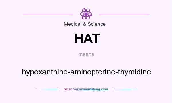 What does HAT mean? It stands for hypoxanthine-aminopterine-thymidine