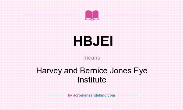 What does HBJEI mean? It stands for Harvey and Bernice Jones Eye Institute