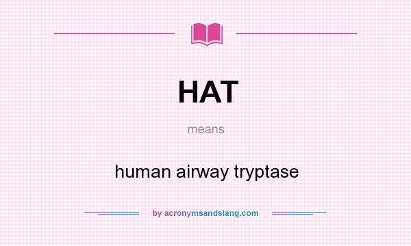 What does HAT mean? It stands for human airway tryptase