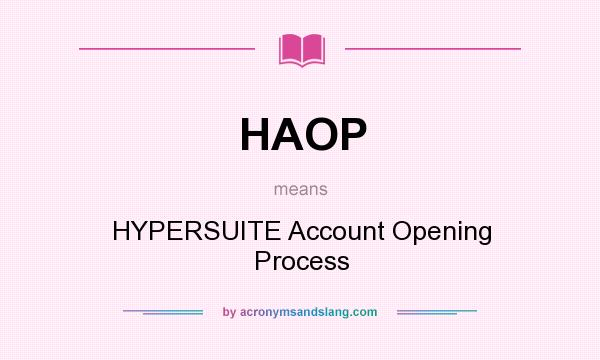 What does HAOP mean? It stands for HYPERSUITE Account Opening Process