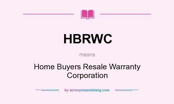 What does HBRWC mean? It stands for Home Buyers Resale Warranty Corporation