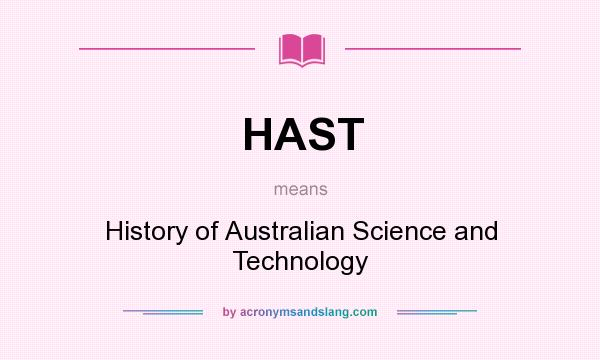 What does HAST mean? It stands for History of Australian Science and Technology