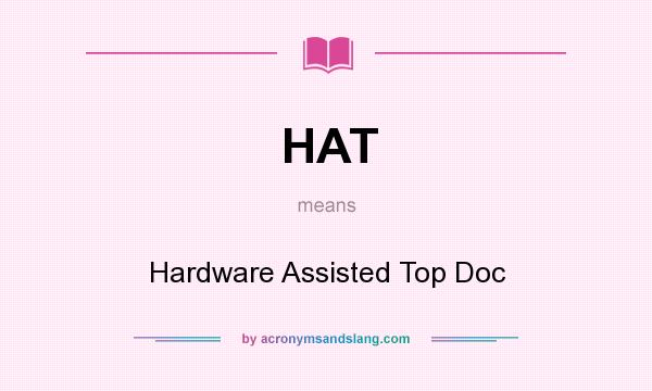 What does HAT mean? It stands for Hardware Assisted Top Doc
