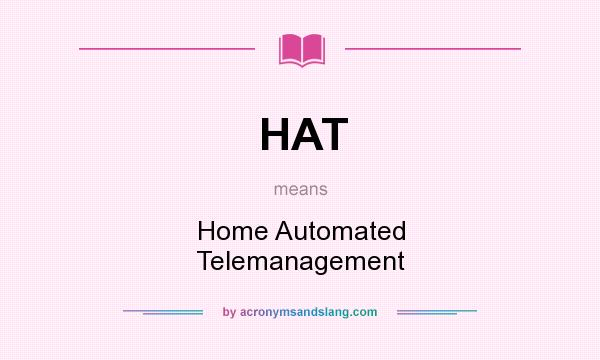 What does HAT mean? It stands for Home Automated Telemanagement