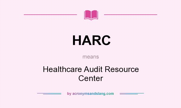 What does HARC mean? It stands for Healthcare Audit Resource Center