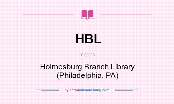 What does HBL mean? It stands for Holmesburg Branch Library (Philadelphia, PA)