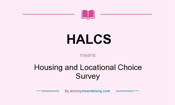 What does HALCS mean? It stands for Housing and Locational Choice Survey