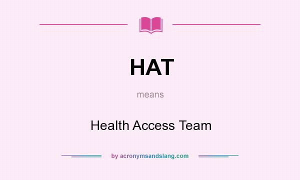 What does HAT mean? It stands for Health Access Team