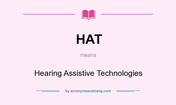 What does HAT mean? It stands for Hearing Assistive Technologies