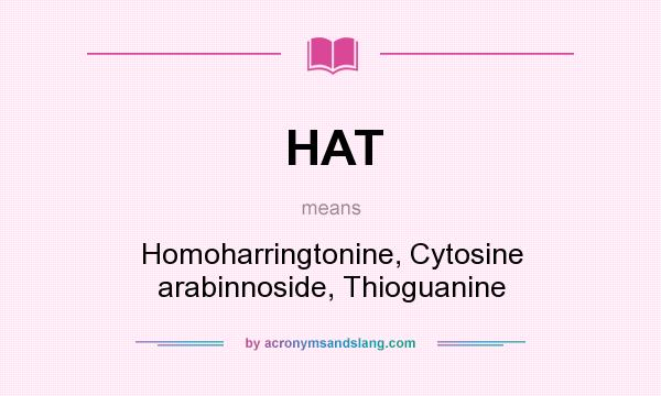 What does HAT mean? It stands for Homoharringtonine, Cytosine arabinnoside, Thioguanine