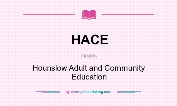 What does HACE mean? It stands for Hounslow Adult and Community Education