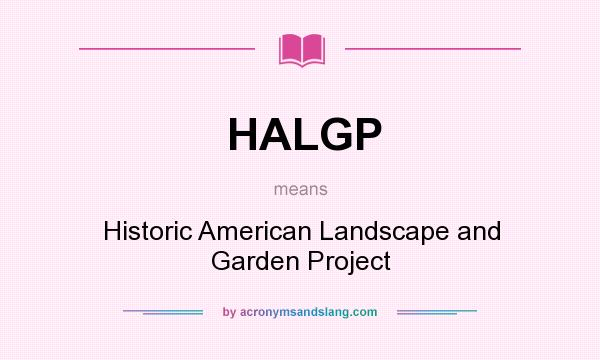 What does HALGP mean? It stands for Historic American Landscape and Garden Project