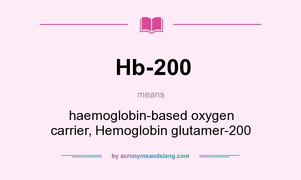 What does Hb-200 mean? It stands for haemoglobin-based oxygen carrier, Hemoglobin glutamer-200