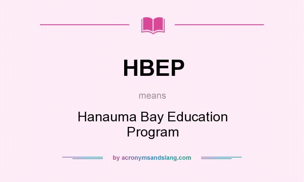 What does HBEP mean? It stands for Hanauma Bay Education Program