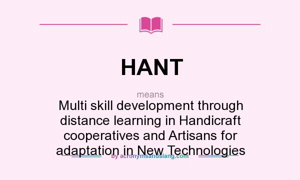 What does HANT mean? It stands for Multi skill development through distance learning in Handicraft cooperatives and Artisans for adaptation in New Technologies