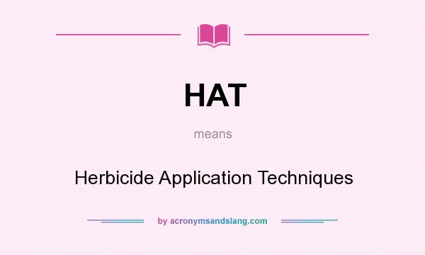 What does HAT mean? It stands for Herbicide Application Techniques