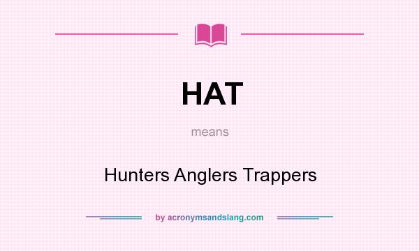 What does HAT mean? It stands for Hunters Anglers Trappers