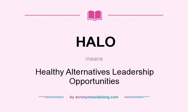 What does HALO mean? It stands for Healthy Alternatives Leadership Opportunities