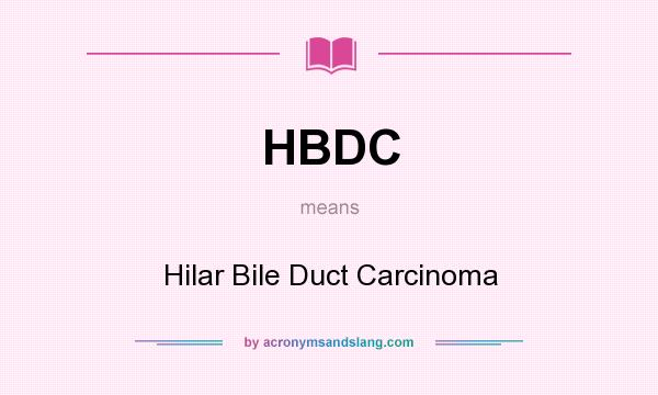 What does HBDC mean? It stands for Hilar Bile Duct Carcinoma