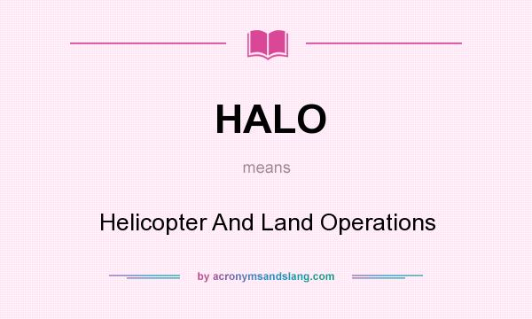 What does HALO mean? It stands for Helicopter And Land Operations