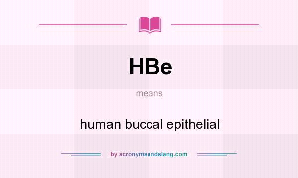 What does HBe mean? It stands for human buccal epithelial