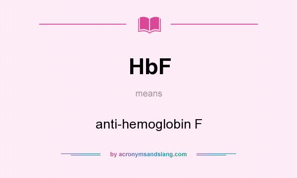 What does HbF mean? It stands for anti-hemoglobin F