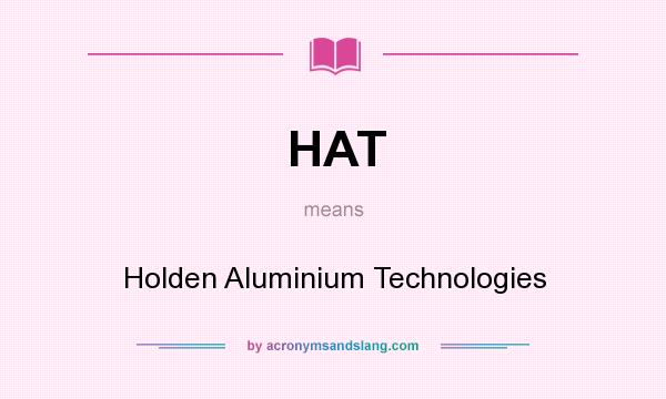What does HAT mean? It stands for Holden Aluminium Technologies