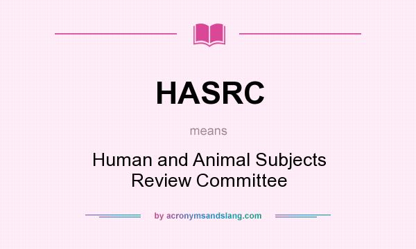 What does HASRC mean? It stands for Human and Animal Subjects Review Committee