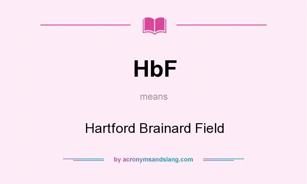 What does HbF mean? It stands for Hartford Brainard Field