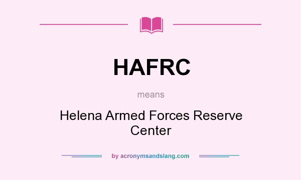 What does HAFRC mean? It stands for Helena Armed Forces Reserve Center
