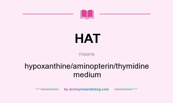 What does HAT mean? It stands for hypoxanthine/aminopterin/thymidine medium