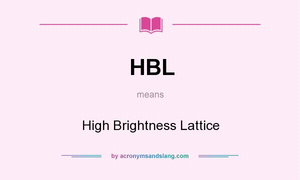 What does HBL mean? It stands for High Brightness Lattice