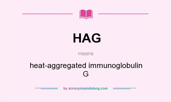 What does HAG mean? It stands for heat-aggregated immunoglobulin G