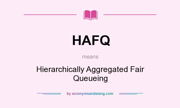 What does HAFQ mean? It stands for Hierarchically Aggregated Fair Queueing