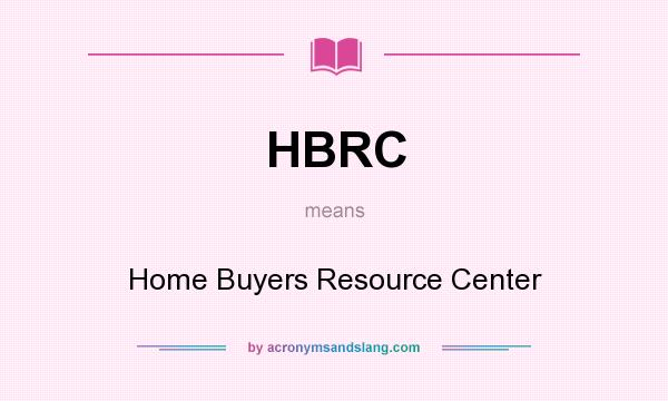 What does HBRC mean? It stands for Home Buyers Resource Center