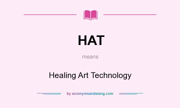 What does HAT mean? It stands for Healing Art Technology
