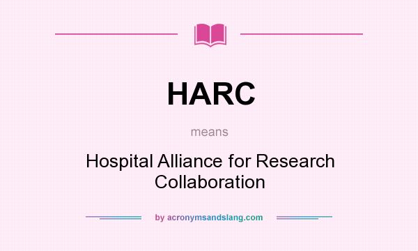 What does HARC mean? It stands for Hospital Alliance for Research Collaboration