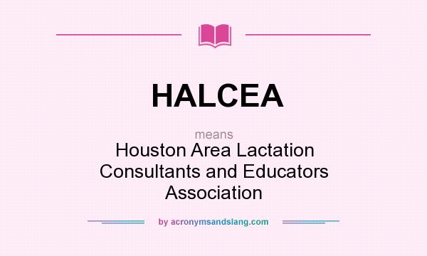 What does HALCEA mean? It stands for Houston Area Lactation Consultants and Educators Association