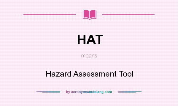 What does HAT mean? It stands for Hazard Assessment Tool