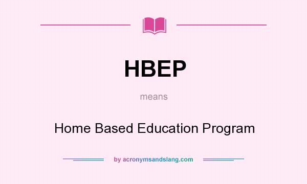 What does HBEP mean? It stands for Home Based Education Program