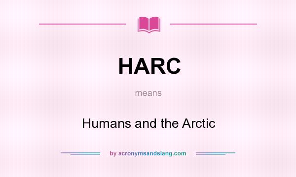 What does HARC mean? It stands for Humans and the Arctic