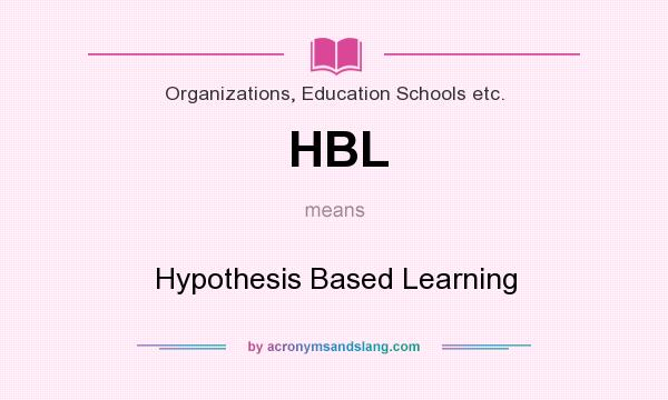 What does HBL mean? It stands for Hypothesis Based Learning