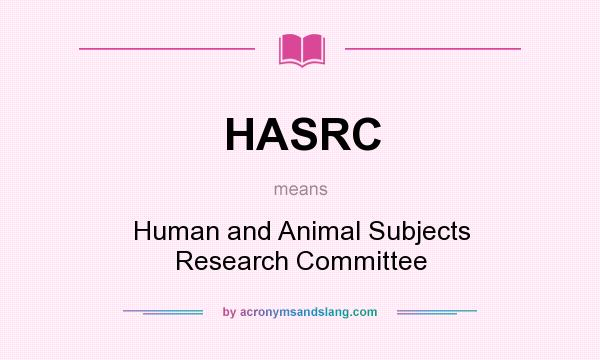 What does HASRC mean? It stands for Human and Animal Subjects Research Committee