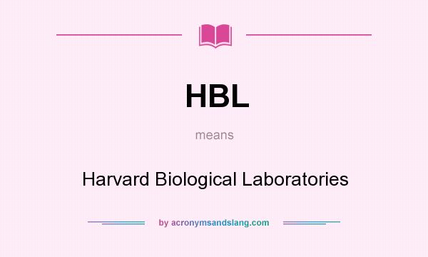 What does HBL mean? It stands for Harvard Biological Laboratories