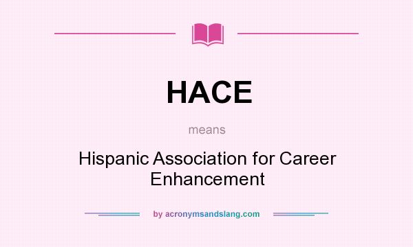What does HACE mean? It stands for Hispanic Association for Career Enhancement